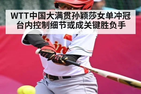 WTT中国大满贯孙颖莎女单冲冠台内控制细节或成关键胜负手